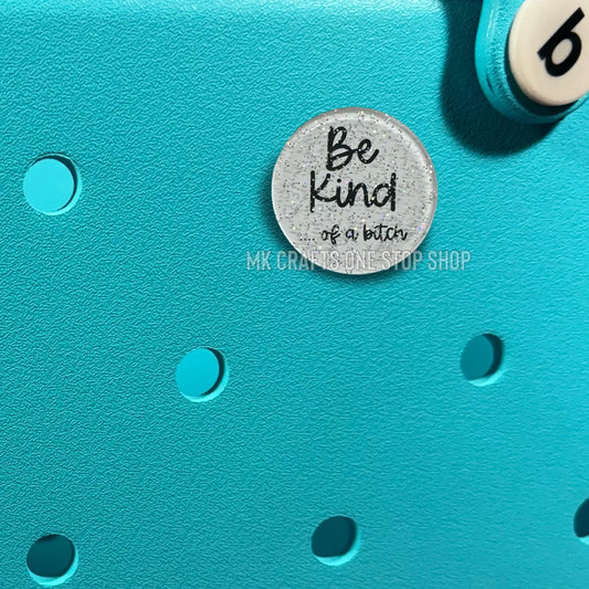 1.5" Be Kind….of a bitch Bogg Bag Charm